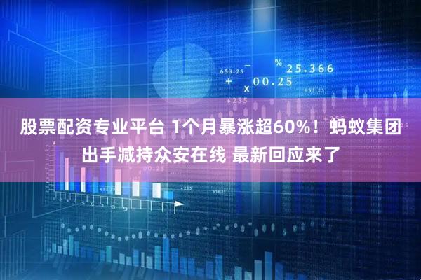 股票配资专业平台 1个月暴涨超60%！蚂蚁集团出手减持众安在线 最新回应来了