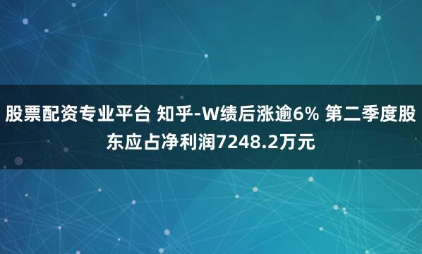 股票配资专业平台 知乎-W绩后涨逾6% 第二季度股东应占净利润7248.2万元
